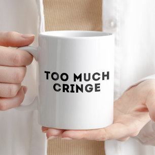 Too Much Cringe Humorous Quote Cup
