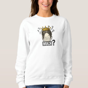 Too Much Crow -Funny Sassy Quote Graphic for Women Sweatshirt