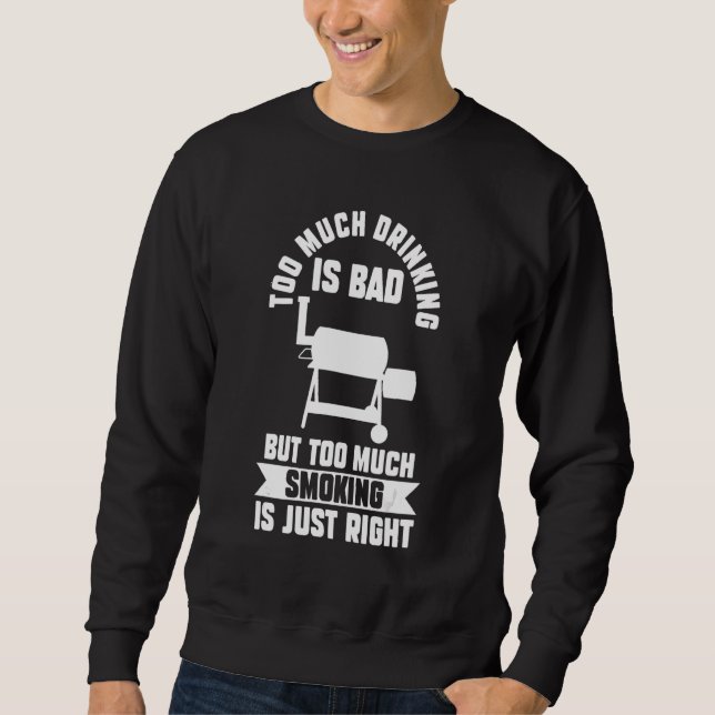 too much drinking is bad but smoking grilling sweatshirt (Front)