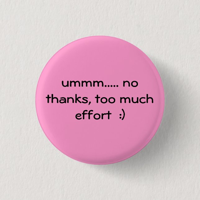 too much effort  :) 3 cm round badge (Front)