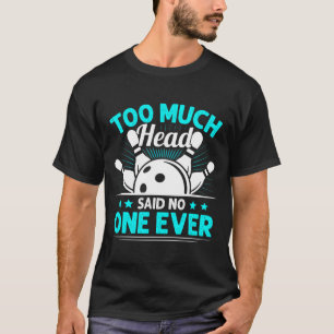 Too Much Head Said No Ever Bowling Player T-Shirt