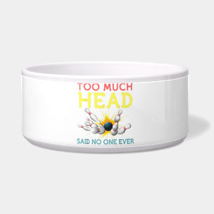 Too Much Head Said No One Ever Funny Bowling