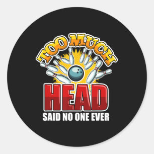 Too Much Head Said Nobody Ever Bowling Quote Bowle Classic Round Sticker
