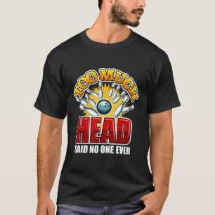 Too Much Head Said Nobody Ever Bowling Quote Bowle T-Shirt