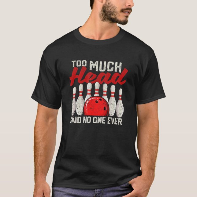 Too Much Head Said Noone Ever Bowling Player Bowle T-Shirt (Front)