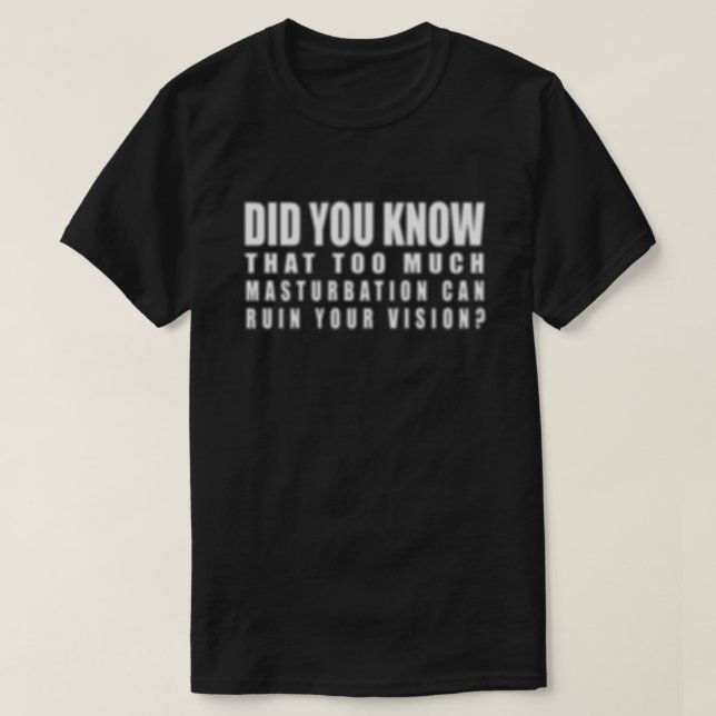 Too Much Masturbation Can Ruin Your Vision - Funny T-Shirt (Design Front)