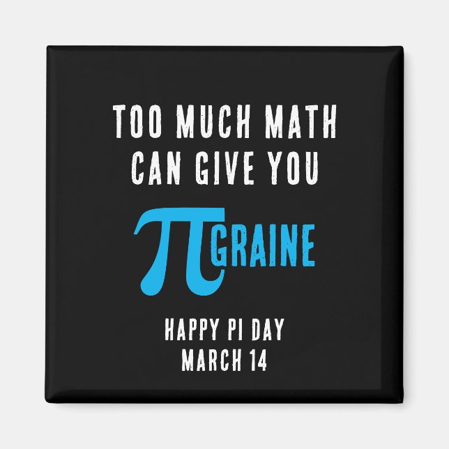 TOO MUCH MATH CAN GIVE YOU PI-GRAINE Pi Day Magnet (Front)