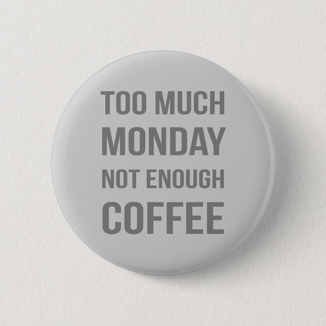 Too Much Monday Not Enough Coffee 6 Cm Round Badge (Front)