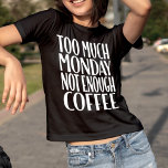 Too Much Monday Not Enough Coffee Black T-Shirt<br><div class="desc">Girly-Girl-Graphics at Zazzle: You've gotta LOVE coffee and Zazzle's cool classic black t-shirts with this Too Much Monday, Not Enough Coffee Funny LOL Life Quote Women's Fashion Apparel Clothing Short-Sleeved T-Shirt featuring a beautifully elegant and trendy, yet stylishly modern customisable white lettering font text typography printed design that makes a...</div>