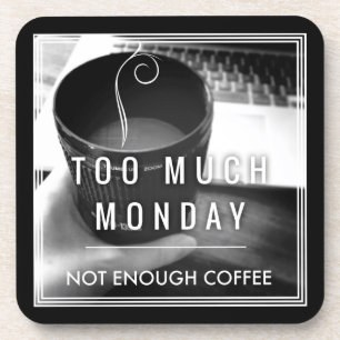 Too Much Monday Not Enough Coffee Coaster
