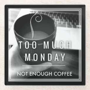 Too Much Monday Not Enough Coffee Glass Coaster