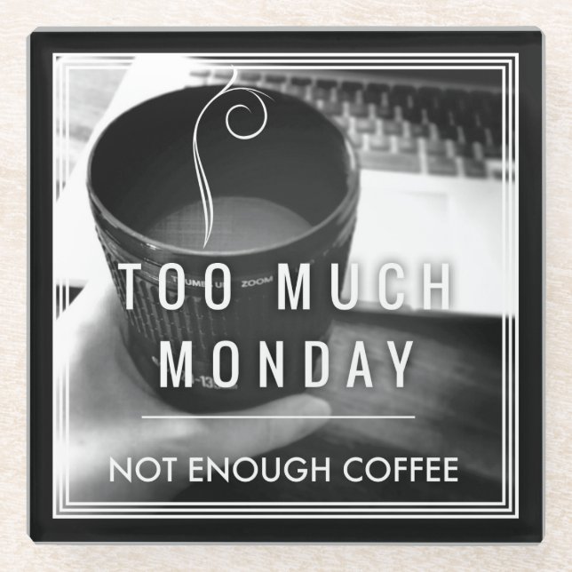 Too Much Monday Not Enough Coffee Glass Coaster (Front)