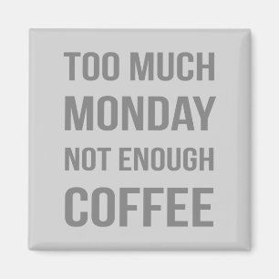 Too Much Monday Not Enough Coffee Magnet
