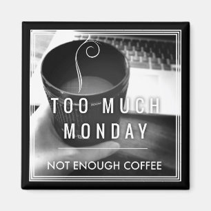 Too Much Monday Not Enough Coffee Magnet