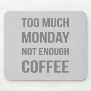 Too Much Monday Not Enough Coffee Mouse Mat