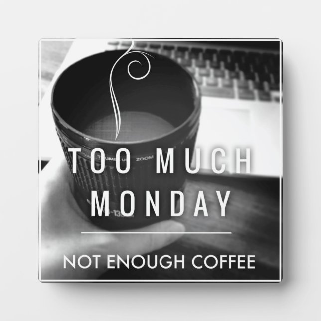 Too Much Monday Not Enough Coffee Plaque (Front)