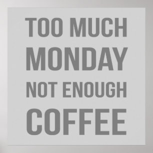 Too Much Monday Not Enough Coffee Poster
