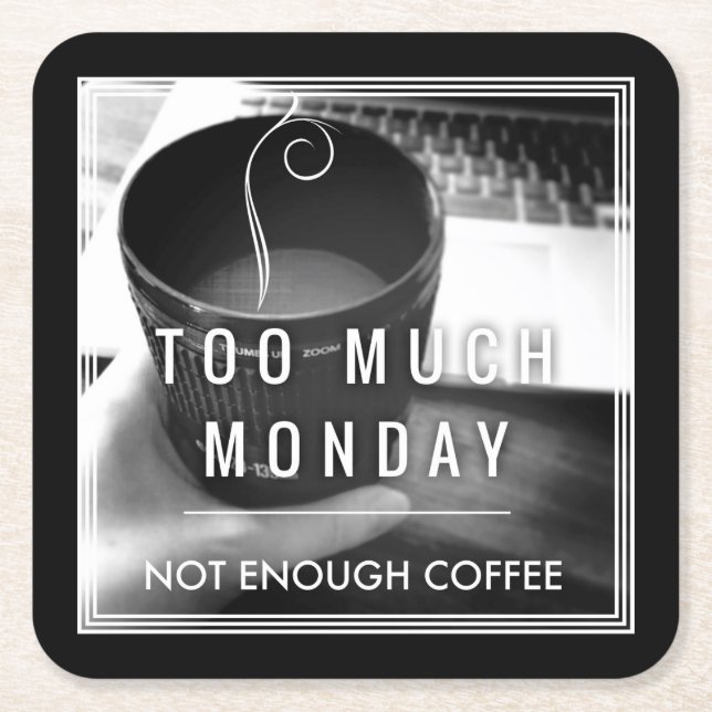 Too Much Monday Not Enough Coffee Square Paper Coaster (Front)