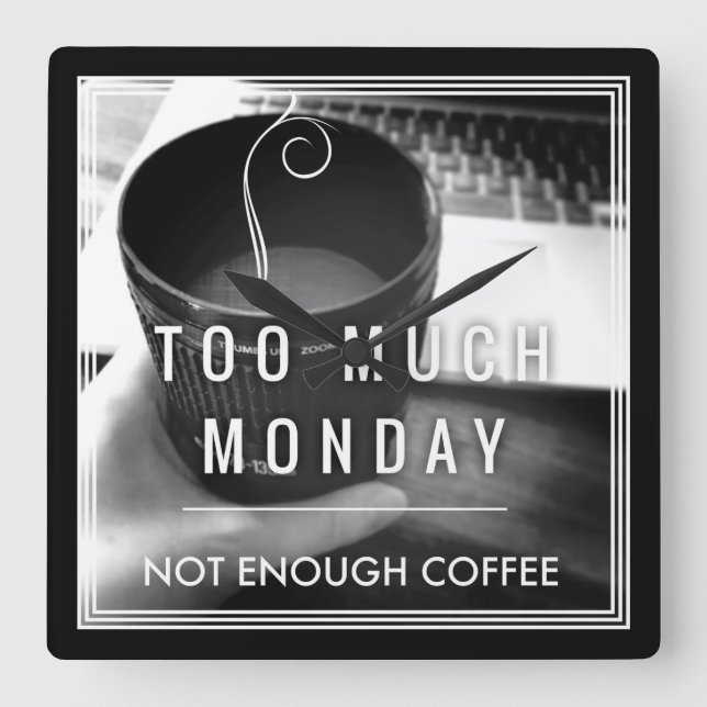 Too Much Monday Not Enough Coffee Square Wall Clock (Front)