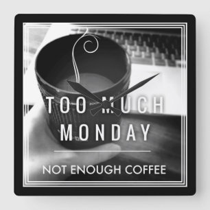 Too Much Monday Not Enough Coffee Square Wall Clock