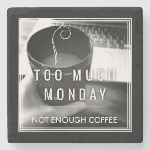 Too Much Monday Not Enough Coffee Stone Coaster