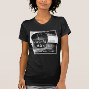 Too Much Monday Not Enough Coffee T-Shirt