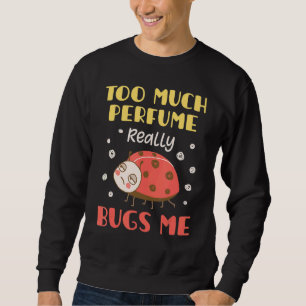 Too Much Perfume Really Bugs Me Fragrance Pet Pee Sweatshirt