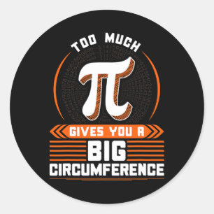 Too Much Pi - Big Circumference Classic Round Sticker