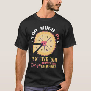Too Much Pi Can Give Large Circumference Funny Pi T-Shirt