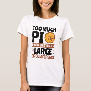 Too Much Pi Can Give You a Large Circumference  T-Shirt