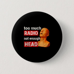Too Much Radio Not Enough Head Meme  6 Cm Round Badge
