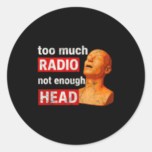 Too Much Radio Not Enough Head Meme  Classic Round Sticker