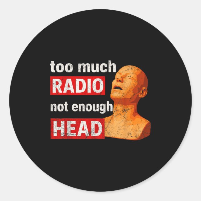 Too Much Radio Not Enough Head Meme  Classic Round Sticker (Front)
