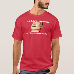Too Much Radio Not Enough Headhe Bends Mannequin f T-Shirt