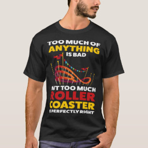 too much rollercoaster is perfectly right rollerco T-Shirt