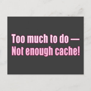 Too much to do- Not enough cache!! Postcard