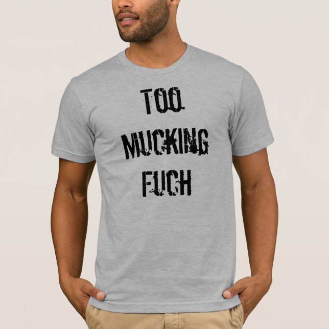 Too Mucking Fuch T-Shirt (Front)
