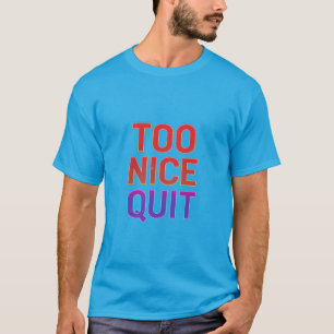 Too Nice to Quit Motivational Typography T-Shirt