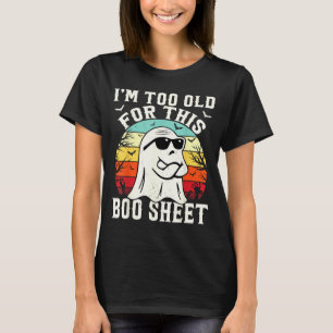 Too Old For This Boo Sheet Ghost Funny Halloween T-Shirt