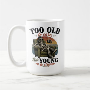 Too old to care too young to stop coffee mug