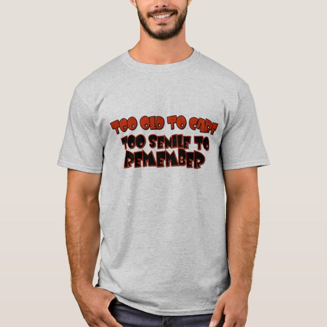 Too Old To Care Tshirt (Front)