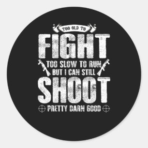 Too Old To Fight Too Slow To Run But I Can Still S Classic Round Sticker