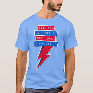 Too old to lose it too young to choose it 1 T-Shirt