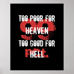 Too poor for Heaven too good for Hell Poster