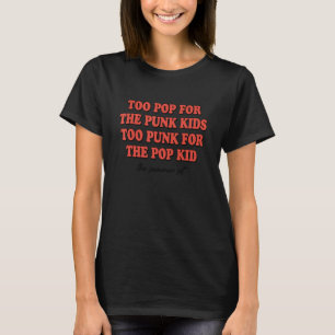 Too Pop For The Punk Kids Too Punk For The Pop Kid T-Shirt