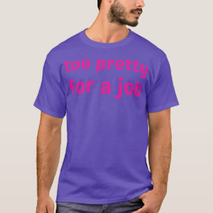 too pretty for a job 1 T-Shirt
