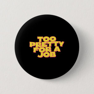 Too Pretty For A Job 6 Cm Round Badge