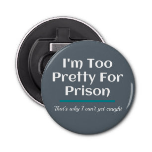Too Pretty for Prison Funny Sarcastic Bottle Opener