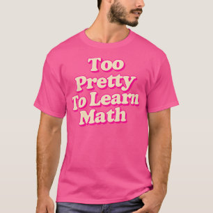 too pretty to learn math T-Shirt