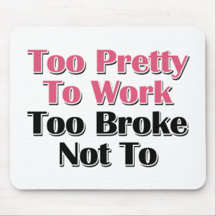 Too Pretty To Work To Broke Not To Mouse Mat